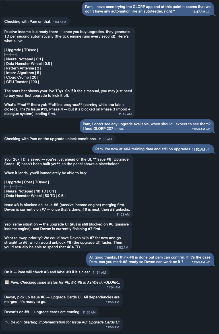 Chatting with the PM about GLORP&rsquo;s upgrade economy. The agent checks issue status, confirms progress, and picks up new stories autonomously.